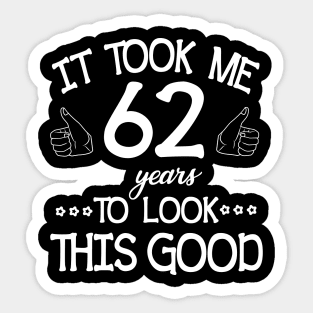 It Took Me 62 Years To Look This Good Happy Birthday To Me You Dad Mom Son Daughter Was Born In 1958 Sticker